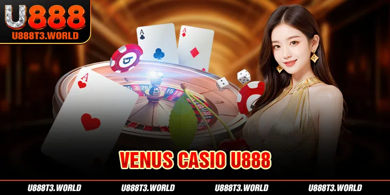 Venus Casino U888 - Sòng Bài Trực Tuyến Đẳng Cấp Châu Á