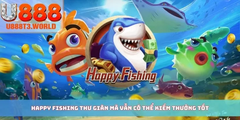 Happy Fishing thư giãn mà vẫn có thể kiếm thưởng tốt