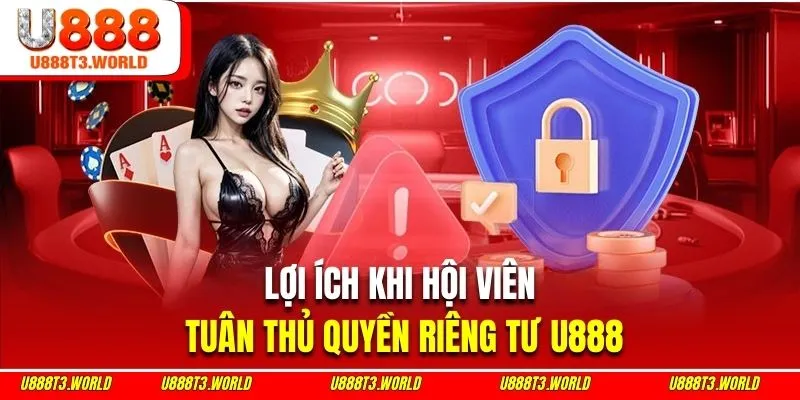 Những lợi ích hội viên nhận được khi tuân thủ quy định riêng tư U888