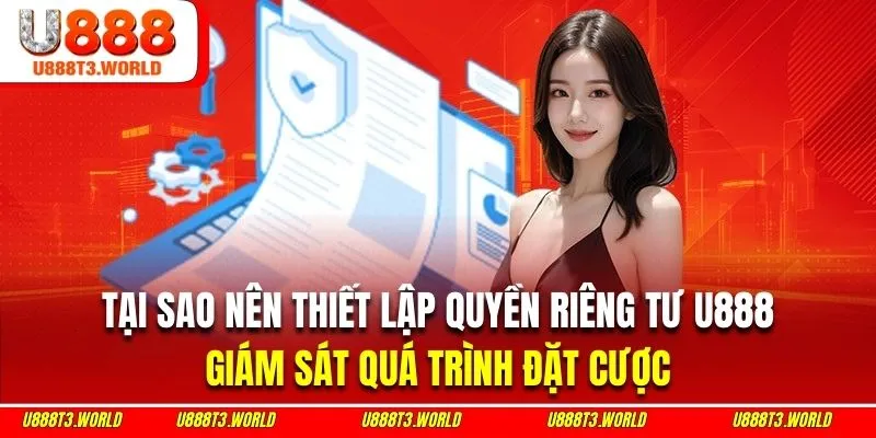 Quyền riêng tư U888 giúp giám sát quá trình đặt cược hiệu quả