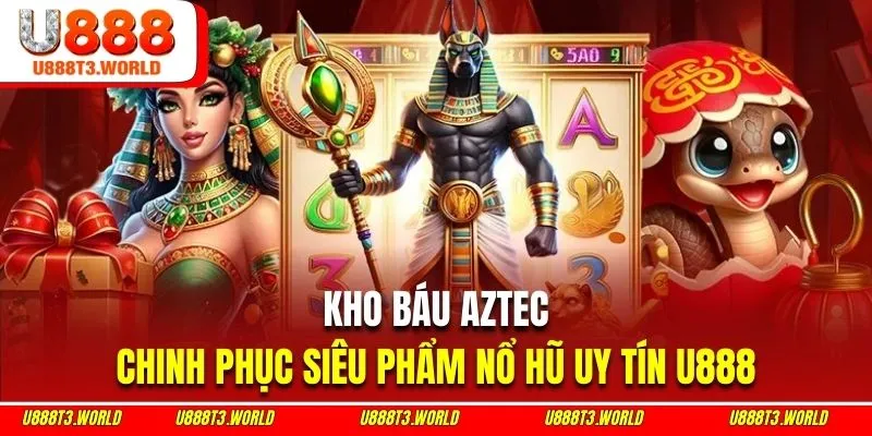 Kho Báu Aztec U888 - Phiêu Lưu Cùng Nền Văn Minh Cổ Đại