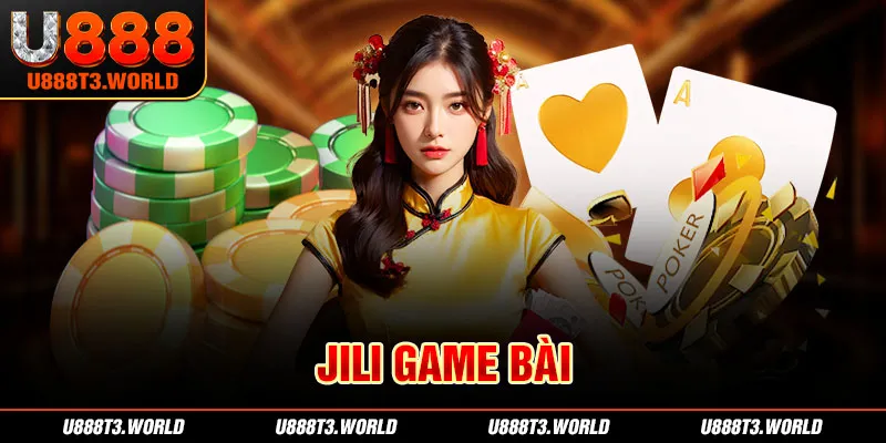 Jili Game Bài U888 - Giải Trí Đỉnh Cao, Rinh Thưởng Cực Đã